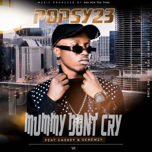 POPSY23 ft Caskey & Scremzy-Mummy Don’t Cry