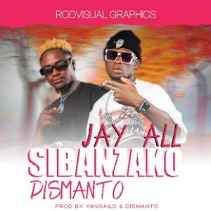 Jay All Ft Dismanto-Sibanzako ( Prod By Yangailo & Dismanto )