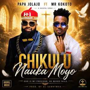 Papa Jolajo FT Mr KoKoto – Chikulu Nauka Moyo