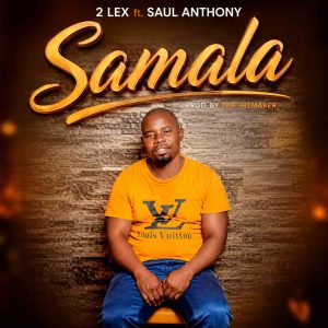 2 Lex ft Saul Anthony – Samala -0750324199 (Prod by Tha’ HitMaker)
