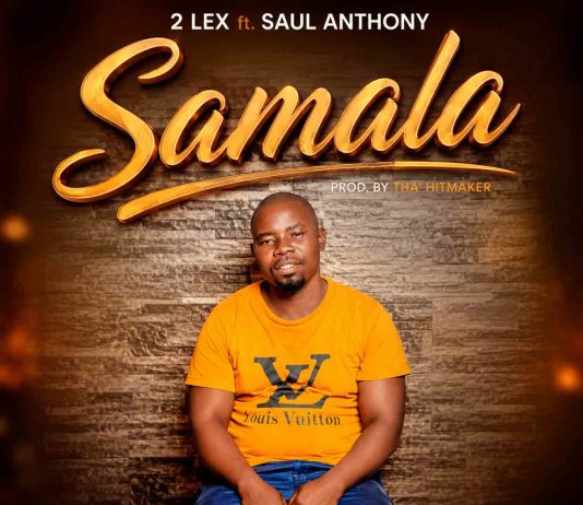 2 Lex ft Saul Anthony – Samala -0750324199 (Prod by Tha’ HitMaker)