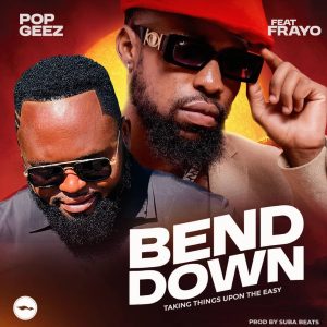 Pop Geez FT Frayo- Bendown